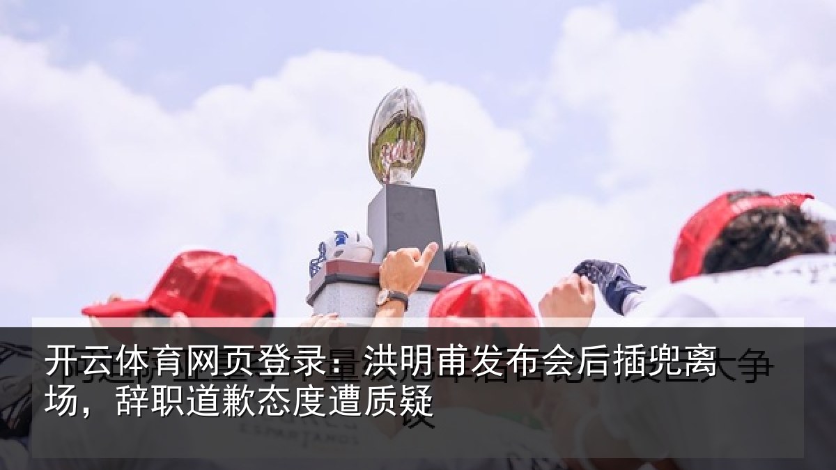 开云体育网页登录:洪明相关情况场辞相关情况