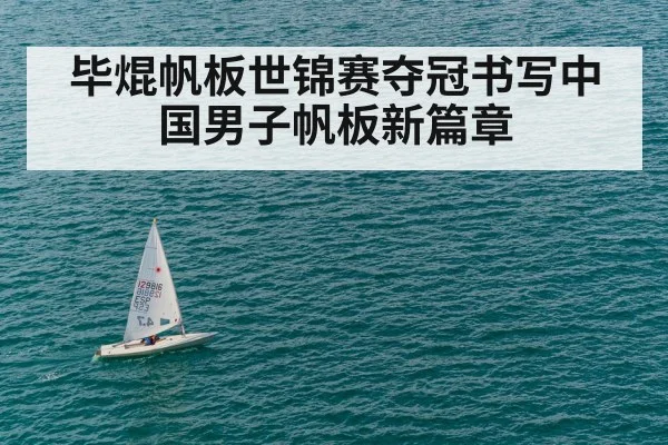 毕焜帆板世锦赛夺冠书写中国男子帆板新篇章