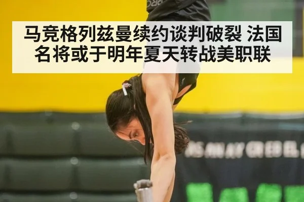 马竞格列兹曼续约谈判破裂 法国名将或于明年夏天转战美职联